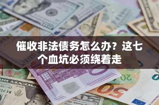 北京催收非法债务怎么办？这七个血坑必须绕着走