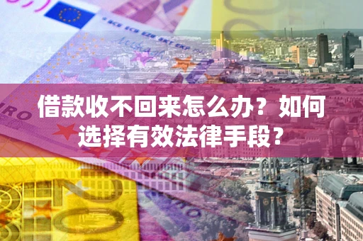 北京借款收不回来怎么办？如何选择有效法律手段？