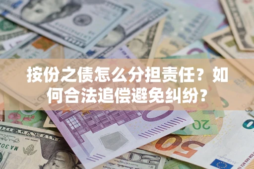 北京按份之债怎么分担责任？如何合法追偿避免纠纷？