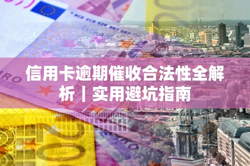 北京信用卡逾期催收合法性全解析｜实用避坑指南